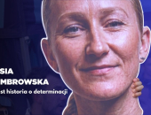 Kasia Dombrowska i jej historia o determinacji.